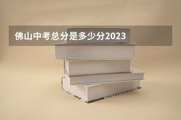 佛山中考总分是多少分2023