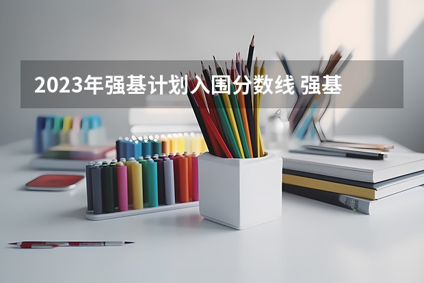 2023年强基计划入围分数线 强基计划各省录取人数