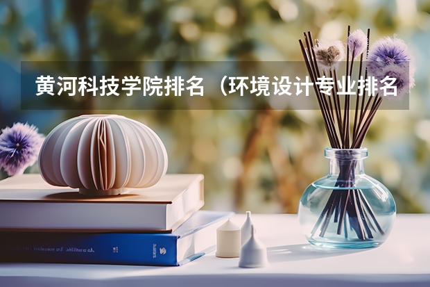 黄河科技学院排名(环境设计专业排名)