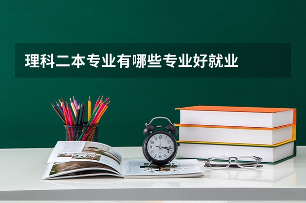 理科二本专业有哪些专业好就业