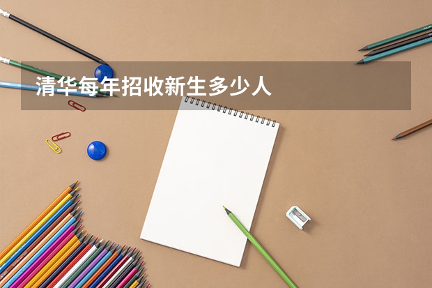清华每年招收新生多少人
