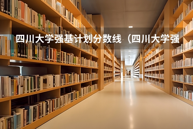 四川大学强基计划分数线（四川大学强基计划名额分配）