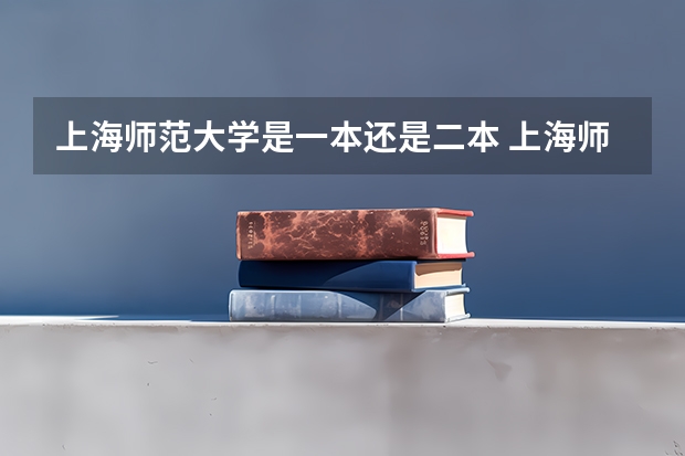 上海师范大学是一本还是二本 上海师范大学天华学院学费是不是最贵的