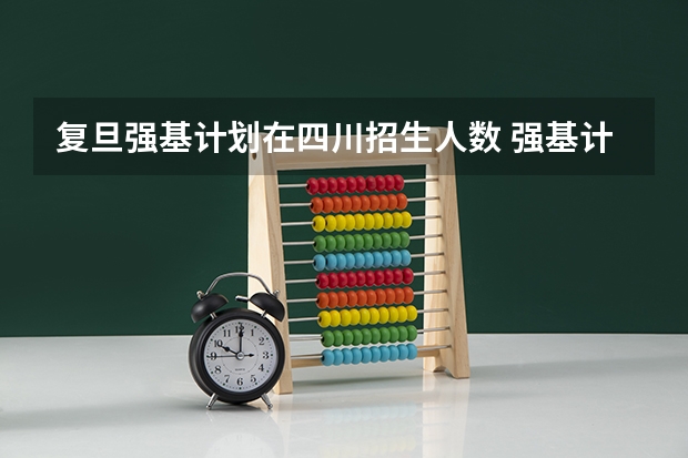 复旦强基计划在四川招生人数 强基计划各省录取人数