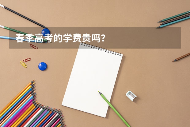 春季高考的学费贵吗？