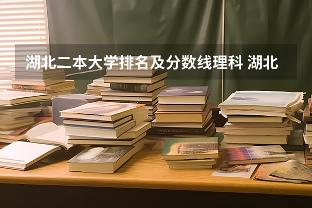 湖北二本大学排名及分数线理科 湖北高等院校排名