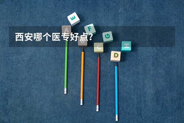 西安哪个医专好点？