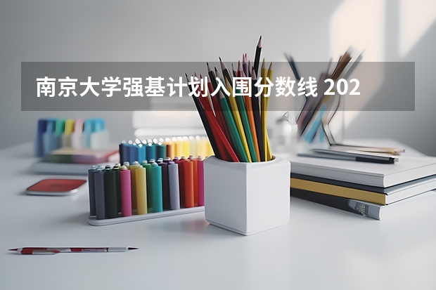 南京大学强基计划入围分数线 2023年强基计划入围分数线