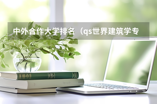 中外合作大学排名（qs世界建筑学专业排名）