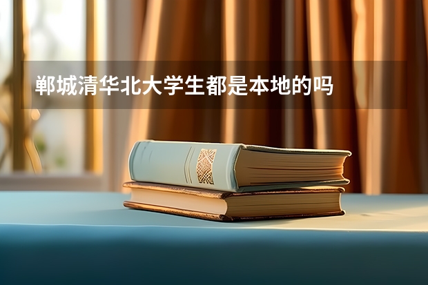郸城清华北大学生都是本地的吗