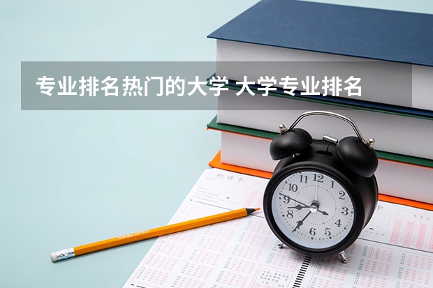 专业排名热门的大学 大学专业排名