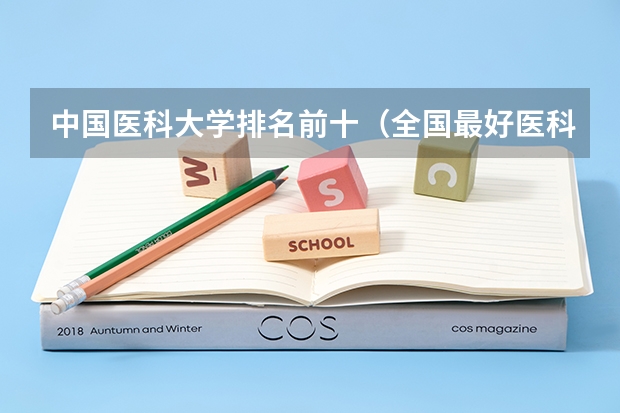 中国医科大学排名前十（全国最好医科大学排名榜）