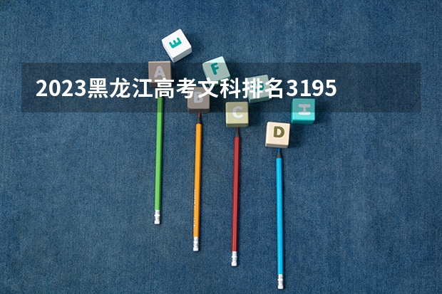 2023黑龙江高考文科排名3195的考生报什么大学 大学往年录取分数线
