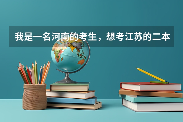 我是一名河南的考生,想考江苏的二本院校,需要多少分?