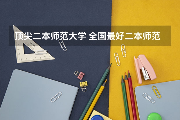 顶尖二本师范大学 全国最好二本师范大学