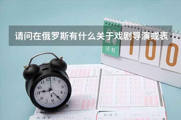 请问在俄罗斯有什么关于戏剧导演或表演的艺术院校？在哪个城市？