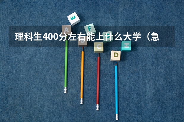 理科生400分左右能上什么大学（急）