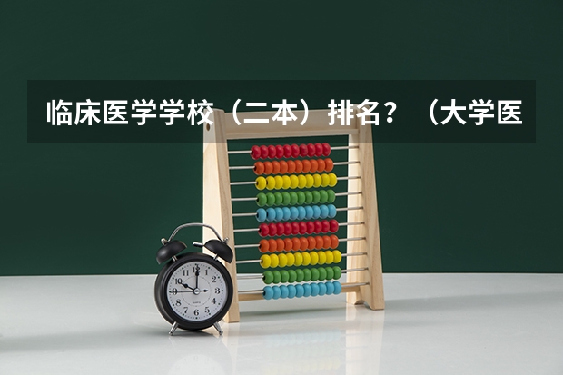 临床医学学校（二本）排名？（大学医学专业排名）