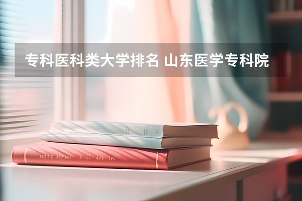 专科医科类大学排名 山东医学专科院校排名