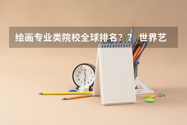 绘画专业类院校全球排名？？ 世界艺术类大学排名一览表