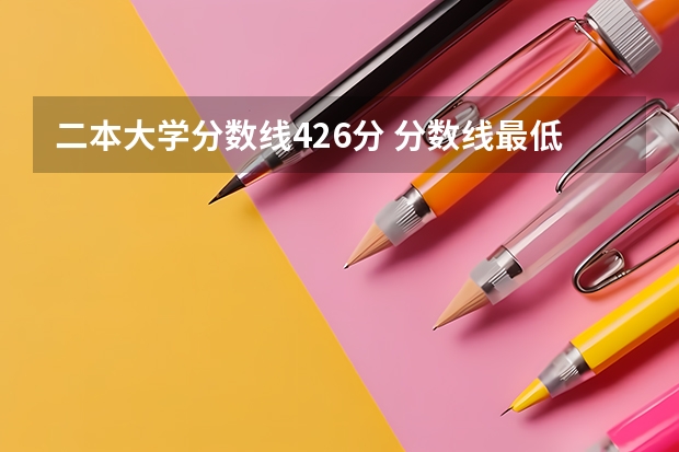 二本大学分数线426分 分数线最低的二本大学
