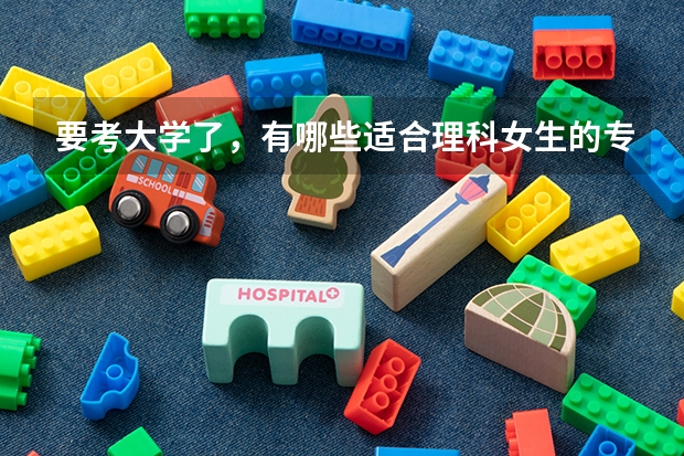 要考大学了，有哪些适合理科女生的专业？