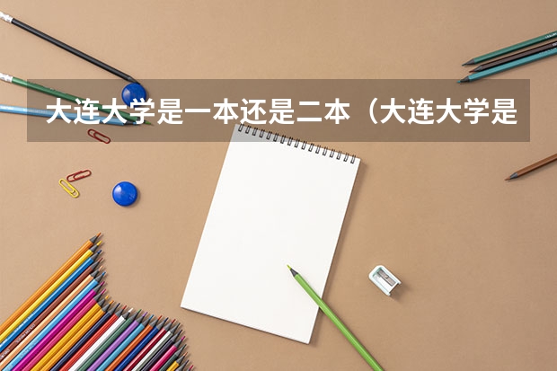 大连大学是一本还是二本(大连大学是一本还是二本)