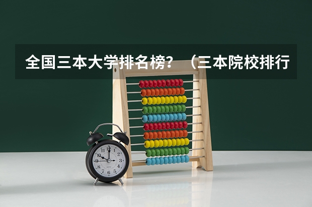全国三本大学排名榜?(三本院校排行榜)