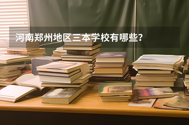 河南郑州地区三本学校有哪些?