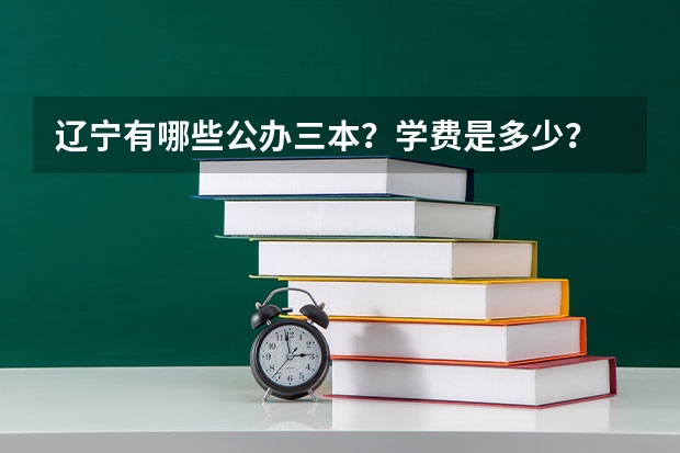 辽宁有哪些公办三本？学费是多少？