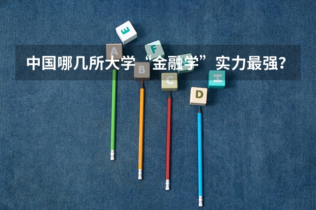 中国哪几所大学“金融学”实力最强? 西北大学各专业排名