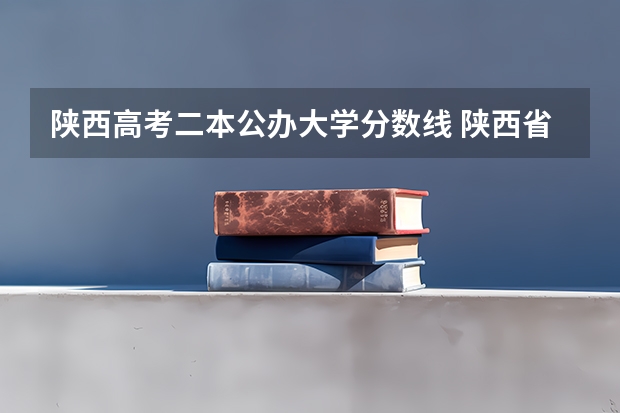 陕西高考二本公办大学分数线 陕西省二本公办大学排名及分数线