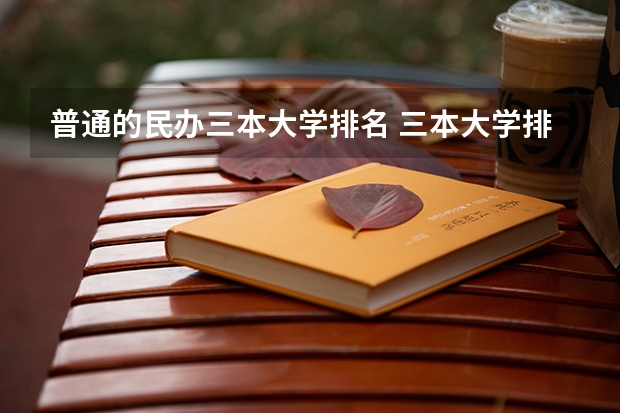 普通的民办三本大学排名 三本大学排名榜 全国最好的三本学校