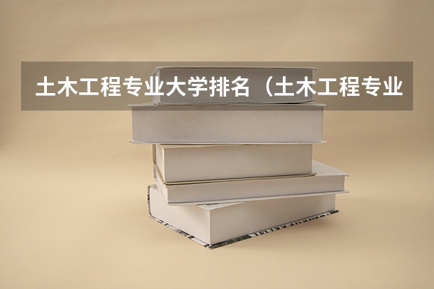 土木工程专业大学排名（土木工程专业大学排名）