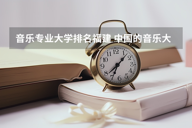 音乐专业大学排名福建 中国的音乐大学排名