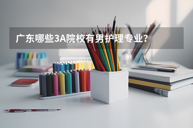 广东哪些3A院校有男护理专业?