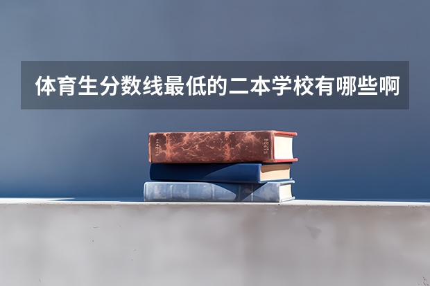 体育生分数线最低的二本学校有哪些啊