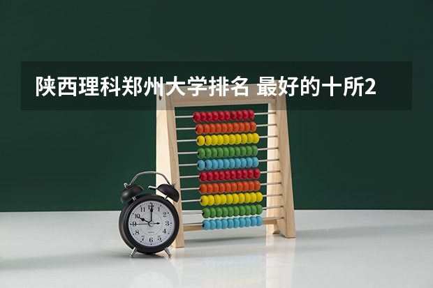 陕西理科郑州大学排名 最好的十所211大学？
