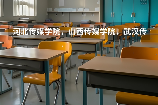 河北传媒学院,山西传媒学院,武汉传媒学院,四川传媒学院哪个更好,口碑,师资水平等方面。谢谢大神们