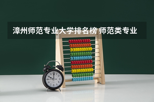 漳州师范专业大学排名榜 师范类专业大学排行榜