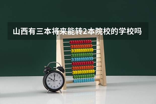 山西有三本将来能转2本院校的学校吗?