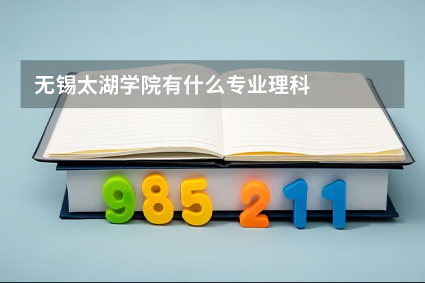 无锡太湖学院有什么专业理科