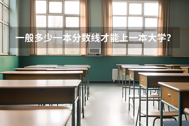 一般多少一本分数线才能上一本大学？