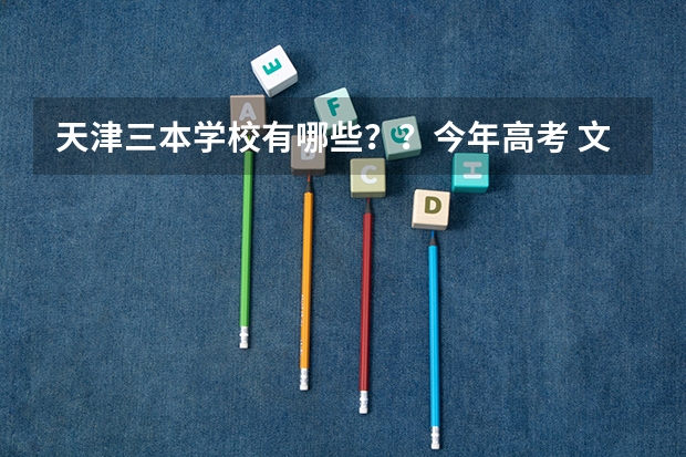 天津三本学校有哪些??今年高考 文科436 想在天津上三本 应该报那个?
