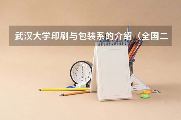 武汉大学印刷与包装系的介绍(全国二本就业率最高的大学)