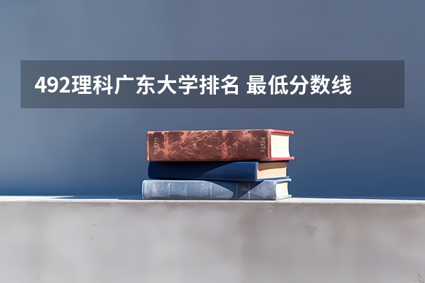 492理科广东大学排名 最低分数线的211大学?
