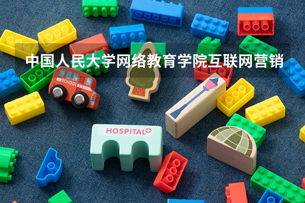 中国人民大学网络教育学院互联网营销专业主要学什么?