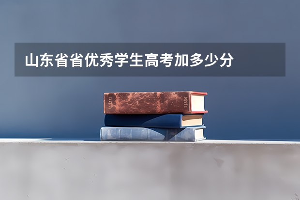 山东省省优秀学生高考加多少分