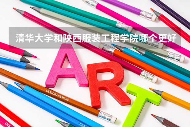 清华大学和陕西服装工程学院哪个更好 历年录取分数线对比
