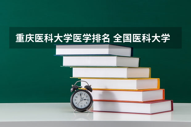 重庆医科大学医学排名 全国医科大学排名榜
